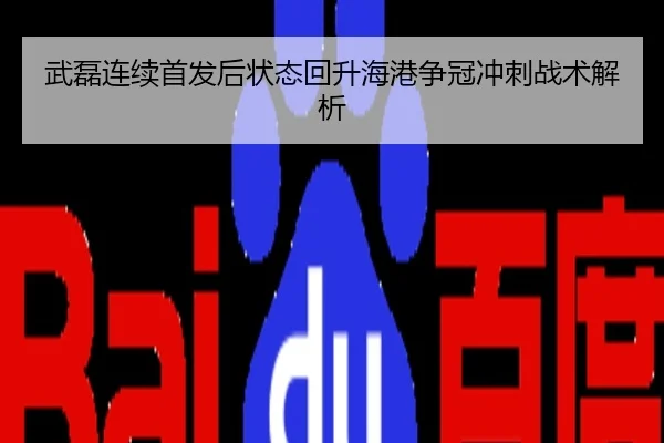 武磊连续首发后状态回升海港争冠冲刺战术解析